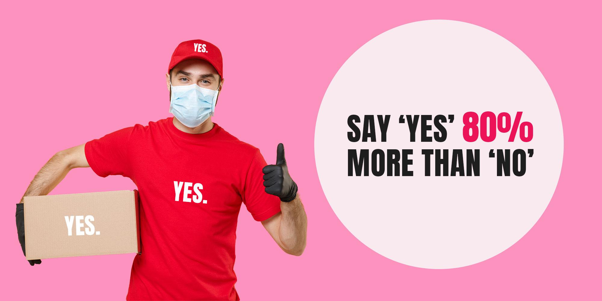 5.     Say ‘yes’ more than ‘no’