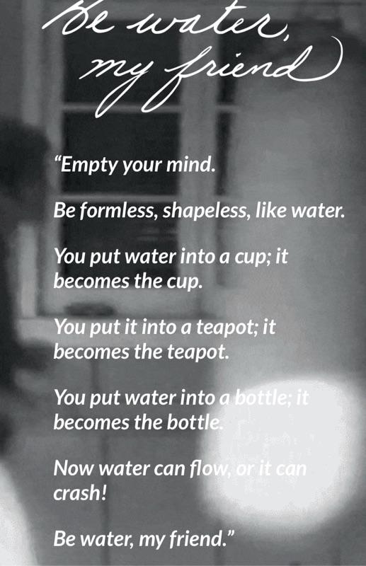 “BE  LIKE  WATER “☯️